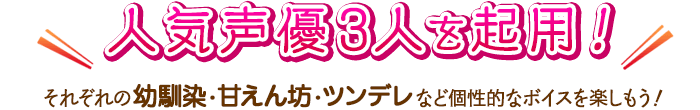 人気声優３人を起用！それぞれの幼馴染・甘えん坊・ツンデレなど個性的なボイスを楽しもう！